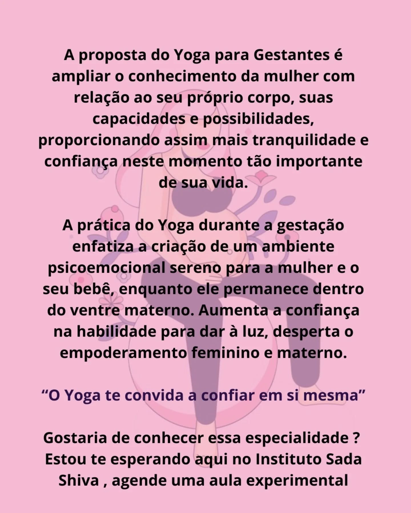 🫄🏼A proposta do Yoga para Gestantes é ampliar o conhecimento da mulher com relação ao seu próprio corpo, suas capacidades e possibilidades, proporcionando assim mais tranquilidade e confiança neste momento tão importante de sua vida.
🤱🏼 A prática do Yoga durante a gestação enfatiza a criação de um ambiente psicoemocional sereno para a mulher e o seu bebê, enquanto ele permanece dentro do ventre materno. Aumenta a confiança na habilidade para dar à luz, desperta o empoderamento feminino e materno.
🕉️ “O Yoga te convida a confiar em si mesma”
Gostaria de conhecer essa especialidade ?
Estou te esperando aqui no Instituto Sada Shiva , agende uma aula experimental
Informações: whatsapp 12 99750 4834